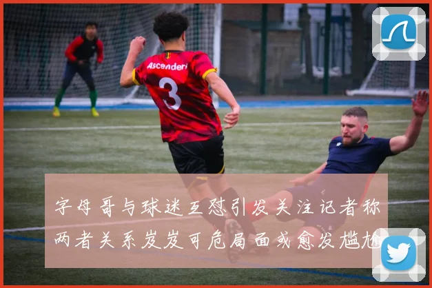 字母哥与球迷互怼引发关注记者称两者关系岌岌可危局面或愈发尴尬